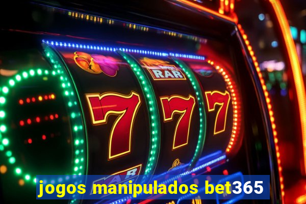 jogos manipulados bet365